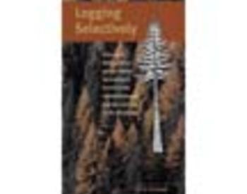 Cover image for "Logging Selectively: A Practical Guide to Partial Timber Harvesting in the Forests of the Inland Northwest and the Northern Rocky Mountains"